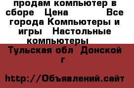 продам компьютер в сборе › Цена ­ 3 000 - Все города Компьютеры и игры » Настольные компьютеры   . Тульская обл.,Донской г.